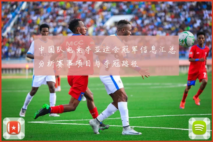 中国队电竞夺亚运会冠军信息汇总分析赛事项目与夺冠路径
