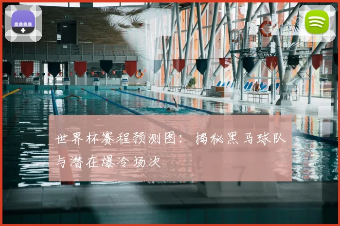 世界杯赛程预测图：揭秘黑马球队与潜在爆冷场次