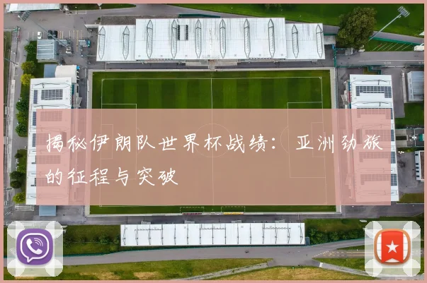 揭秘伊朗队世界杯战绩：亚洲劲旅的征程与突破